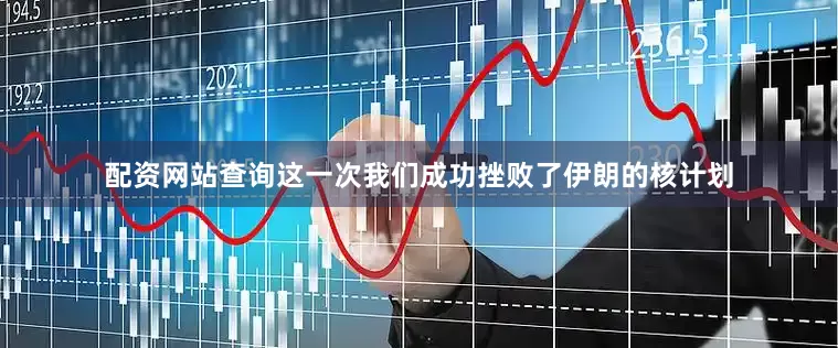 配资网站查询这一次我们成功挫败了伊朗的核计划