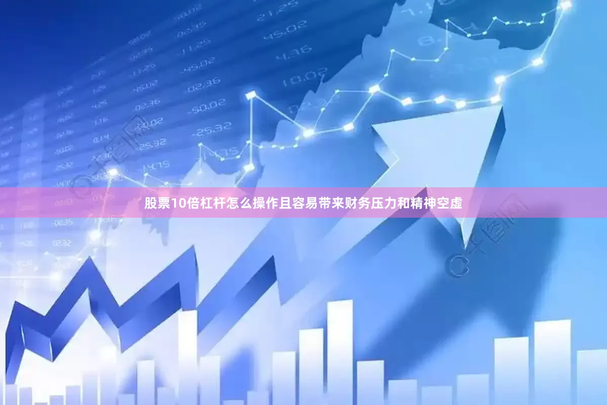 股票10倍杠杆怎么操作且容易带来财务压力和精神空虚